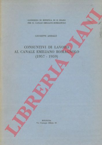 ANDALO Giuseppe - - Consuntivi di lavoro al canale Emiliano Romagnolo (1957 - 1959)