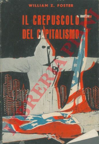 FOSTER William Z. - - Il crepuscolo del capitalismo.