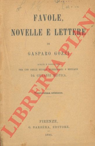 GOZZI Gasparo - - Favole, novelle e lettere di Gasparo Gozzi scelte e postillate per uso delle scuole elementari e mezzane da Giovanni Mestica. Tredicesima edizione.
