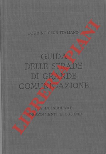 TCI - - Guida itineraria delle strade di grande comunicazione e di particolare interesse turistico del'Italia. Italia Insulare. Possedimenti e Colonie.