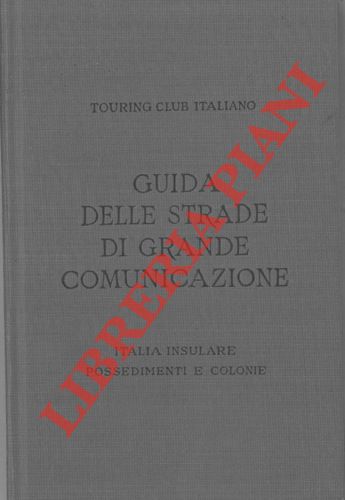 TCI - - Guida itineraria delle strade di grande comunicazione e di particolare interesse turistico del'Italia. Italia Insulare. Possedimenti e Colonie.