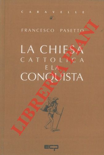 PASETTO Francesco - - La Chiesa cattolica e la conquista.