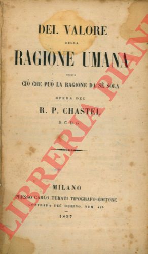 CHASTEL R. P. - - Del valore della ragione umana ossia ci che pu la ragione da s sola.