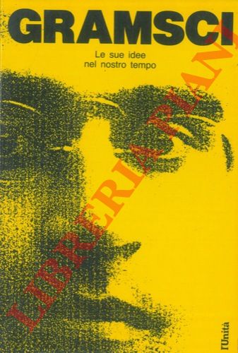 - - Antonio Gramsci. Le sue idee nel nostro tempo.