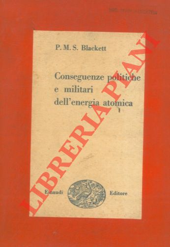 BLACKETT P.M.S. - - Conseguenze politiche e militari dell'energia atomica.