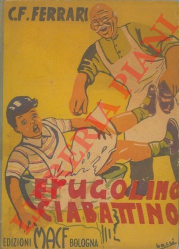 FERRARI Carlo F. - - Frugolino Ciabattino. Romanzetto comico illustrato per ragazzi.