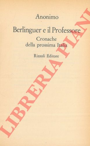 Anonimo - - Berlinguer e il professore. Cronache della prossima Italia.