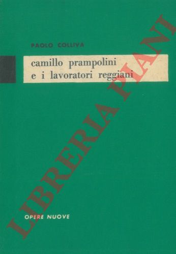 COLLIVA Paolo - - Camillo Prampolini e i lavoratori reggiani.