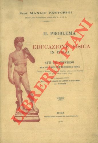 PASTORINI Manlio - - Il problema dell'educazione fisica in Italia. Atti del convegno fra gli amici dell'educazione fisica tenutosi a Firenze in Palazzo Vecchio (Salone dei Dugento) nei giorni 18-19 aprile 1919.