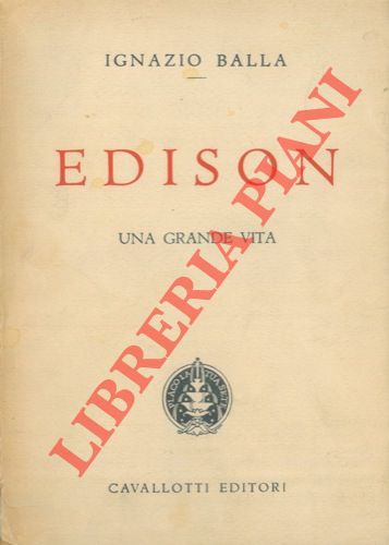 BALLA Ignazio - - Edison. Una grande vita (1847 - 1931).