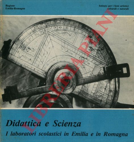 (BENASSI Stefano - DRAGONI Giorgio) - - Didattica e Scienza. I laboratori scolastici in Emilia Romagna.