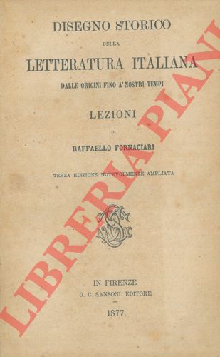 FORNACIARI Raffaello - - Disegno storico della letteratura italiana dalle origini fino a' nostri tempi. Lezioni.