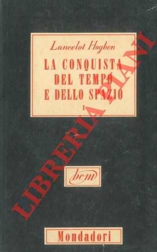 HOGBEN Lancelot - - La conquista del tempo e dello spazio.