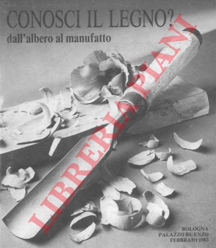 (ZIRONI Stefano) - - Conosci il legno? Dall' albero al manufatto.