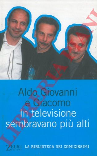 Aldo, Giovanni e Giacomo - - In televisione sembravano pi alti.
