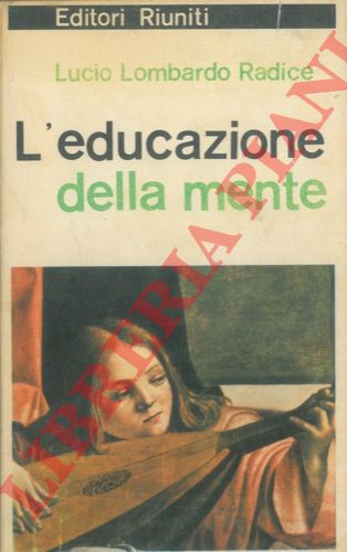 LOMBARDO RADICE Lucio - - L'educazione della mente.