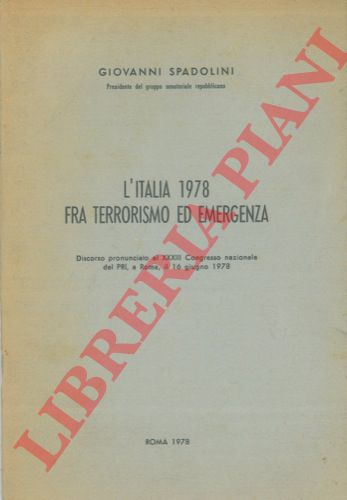 SPADOLINI Giovanni - - L'Italia 1978 fra terrorismo ed emergenza. discorso pronunciato al XXXIII Congrasso nazionale del PRI, a Roma, il 16 giugno 1978.