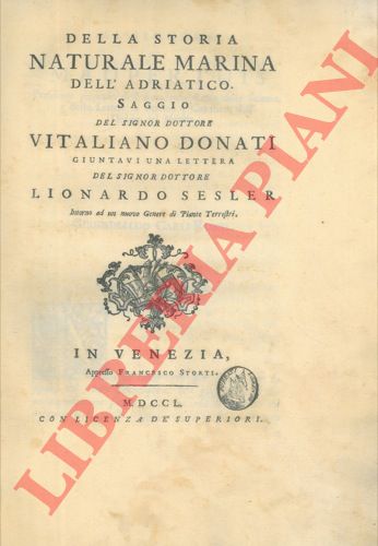 DONATI Vitaliano - - Della storia naturale marina dell'Adriatico. Saggio del signor dottore V.D. giuntavi una lettera del signor dottore Lionardo Sesler intorno ad un nuovo genere di Piante Terrestri.
