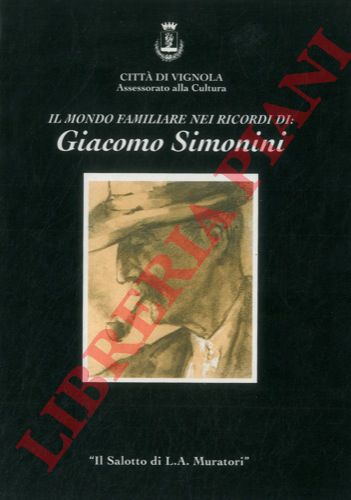 (Gruppo 'Amici dell'Arte' Vignola) - - Il mondo familiare nei ricordi di: Giacomo Simonini. 1913 - 1995. Opere ad olio - pastelli e disegni presso 'Il Salotto di L. A. Muratori' via F. Selmi, 2 - Vignola 23 dicembre 1995 - 7 gennaio 1996.