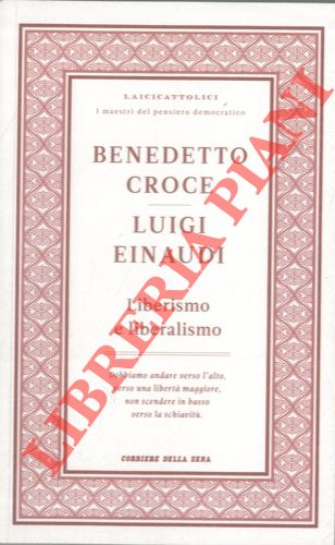 CROCE Benedetto - EINAUDI Luigi - - Liberismo e liberalismo. Prefazione di Sergio Romano.