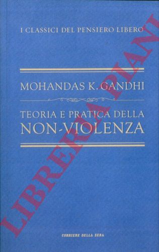 GANDHI Mohandas K. - - Teoria e pratica della non-violenza. Prefazione di Giorgio Montefoschi.