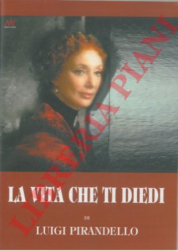 PIRANDELLO Luigi - - La vita che ti diedi.