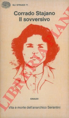 STAJANO Corrado - - Il sovversivo. Vita e morte dell'anarchico Serantini.