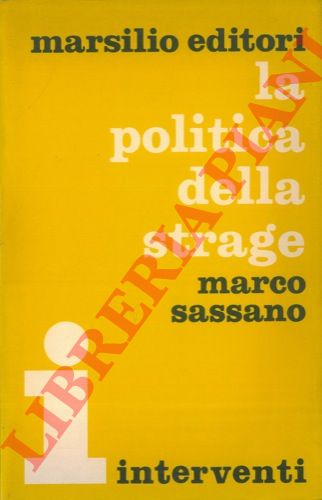 SASSANO Marco - - La politica della strage. Prefazione di Umberto Terracini.
