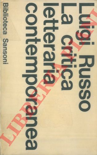 RUSSO Luigi - - La critica letteraria contemporanea. Dal Carducci al Croce. Dal Gentile agli ultimi romantici. Dal Serra agli Ermetici