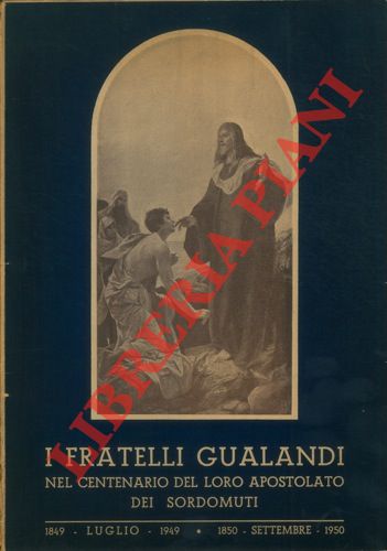 - - I fratelli Gualandi nel centenario del loro apostolato dei sordomuti. 1849 luglio 1949 - 1850 settembre 1950.
