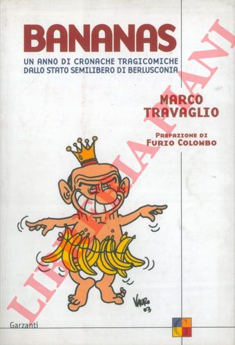 TRAVAGLIO Marco - - Bananas. Un anno di cronache tragicomiche dallo stato semilibero di Berlusconia. Prefazione di Furio Colombo.
