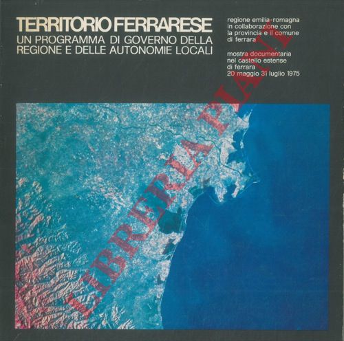 (FREGNA Roberto) - - Territorio ferrarese. Un programma di governo della regione e delle autonomie locali. Mostra documentaria nel Castello Estense di Ferrara 20 maggio 31 luglio 1975.