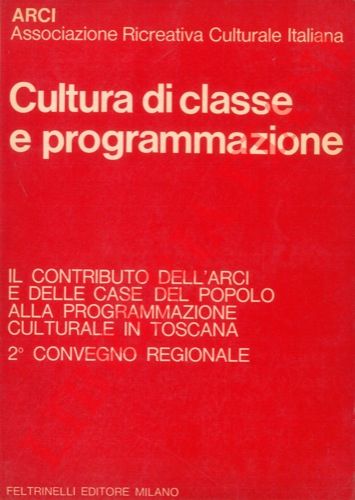 (ARCI) - - Cultura di classe e programmazione. Il contributo dell'ARCI e delle Case del Popolo alla programmazione culturale in Toscana. ' Convegno Regionale.