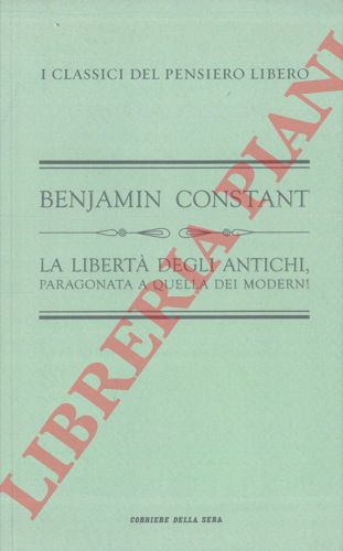CONSTANT Benjamin - - La libert degli antichi, paragonata a quella dei moderni. Prefazione di Dino Cofrancesco.