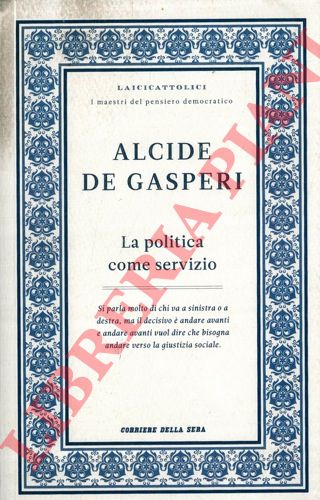 DE GASPERI Alcide - - La politica come servizio. Prefazione di Andrea Riccardi.