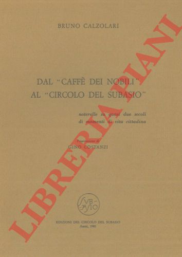 CALZOLARI Bruno - - Dal 'Caff dei Nobili' al 'Circolo del Subasio' . Noterelle su quasi due secoli di momenti di vita cittadina.