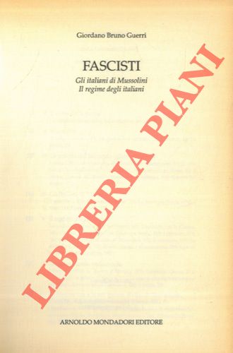 GUERRI Giordano Bruno - - Fascisti. Gli italiani di Mussolini. Il regime degli italiani.