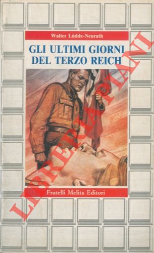 LUDDE-NEURATH Walter - - Gli ultimi giorni del Terzo Reich.