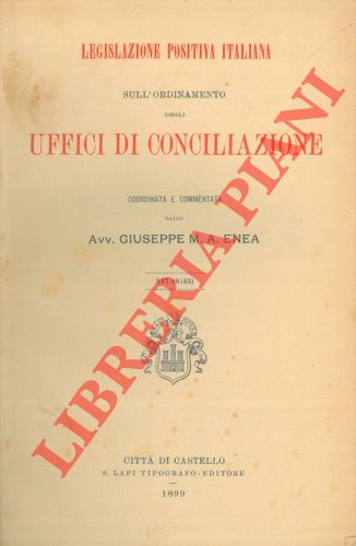 ENEA Giuseppe M.A. - - Legislazione positiva italiana sull'ordinamento degli Uffici di Conciliazione.
