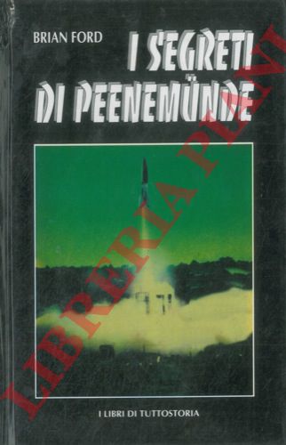 FORD Brian - - I segreti di Peenemunde. Le armi segrete tedesche.