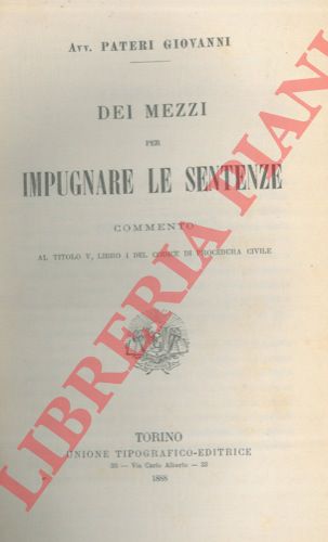 PATERI Giovanni - - Dei mezzi per impugnare le sentenze. Commento al titolo V, libro I del Codice di Procedura Civile.