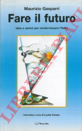 GASPARRI Maurizio - - Fare il futuro. Idee e azioni per modernizzare l'Italia. Intervista a cura di Lucilla Parlato.