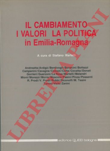 (MARTELLI Stefano) - - Il cambiamento, i valori, la politica in Emilia Romagna. Atti del Convegno 'Il cambiamento, i valori, la politica in Emilia Romagna. Problemi e prospettive di una societ affluente e secolarizzata, di fronte ai processi di modernizzazione in atto, nella crisi della cultura dominante'. Bologna, 11-12 marzo 1988. Istituto Regionale di Studi Politici 'A. De Gasperi' .