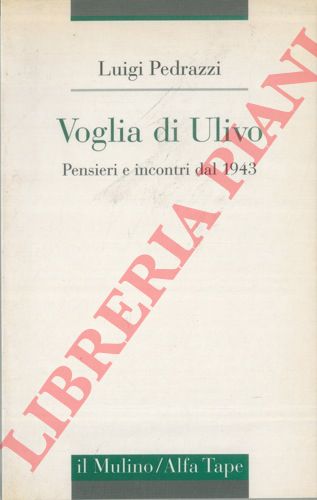 PEDRAZZI Luigi - - Voglia di Ulivo. Pensieri e incontri dal 1943.