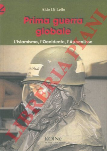 DI LELLO Aldo - - Prima guerra globale. L'Islamismo, l'Occidente, l'Apocalisse.