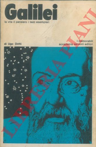 DOTTI Ugo - - Galilei. La vita il pensiero i testi esemplari.