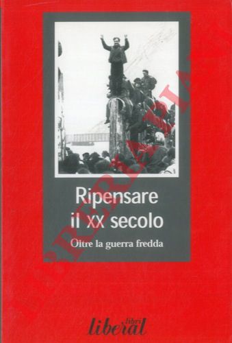 DE ANGELIS Massimo, OCCHETTO Achille, ecc. - - Ripensare il XX secolo. Oltre la guerra fredda.