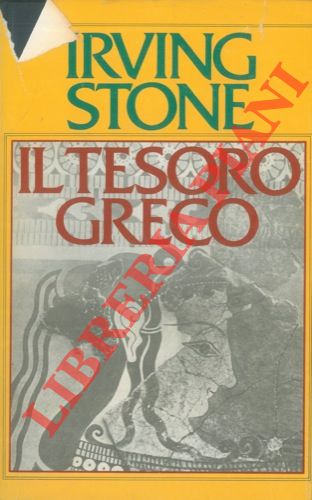STONE Irving - - Il tesoro greco. Il romanzo sulla vita di Henry e Sophia Schliemann.