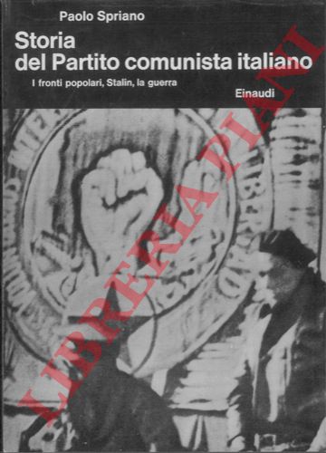 SPRIANO Paolo - - Storia del Partito comunista italiano. La Resistenza. Togliatti e il partito nuovo.
