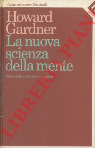 GARDNER Howard - - La nuova scienza della mente. Storia della rivoluzione cognitiva.